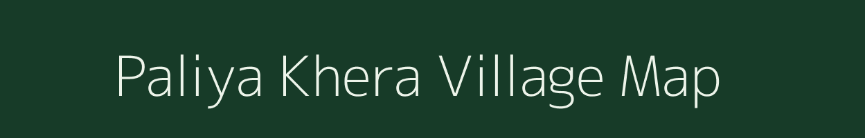 Paliya Khera village map in Rajasthan