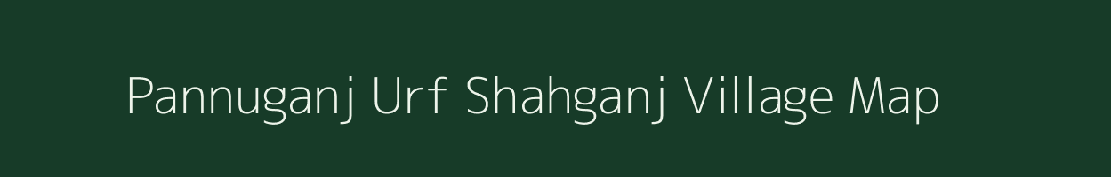 Pannuganj Urf Shahganj village map in Uttar Pradesh