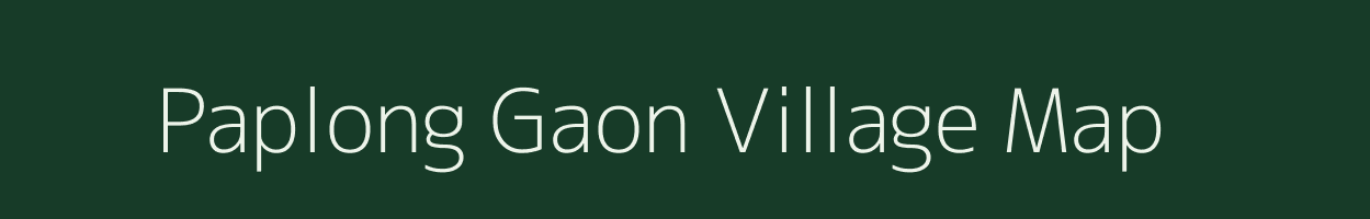 Paplong Gaon village map in Assam