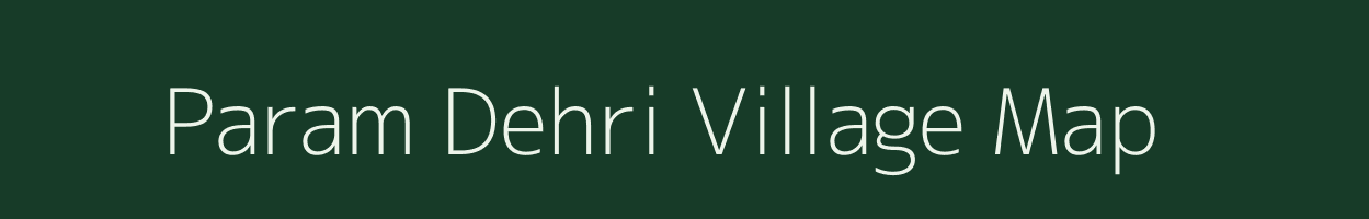 Param Dehri village map in Bihar
