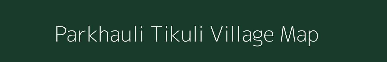 Parkhauli Tikuli village map in Bihar