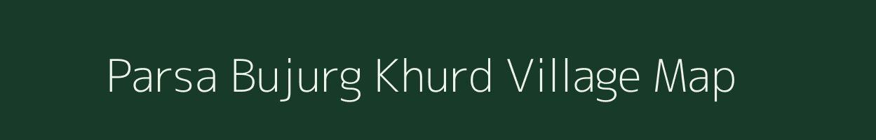 Parsa Bujurg Khurd village map in Uttar Pradesh