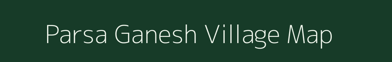 Parsa Ganesh village map in Bihar