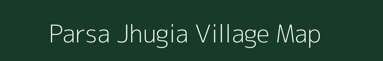 Parsa Jhugia village map in Uttar Pradesh