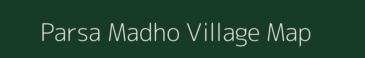 Parsa Madho village map in Bihar