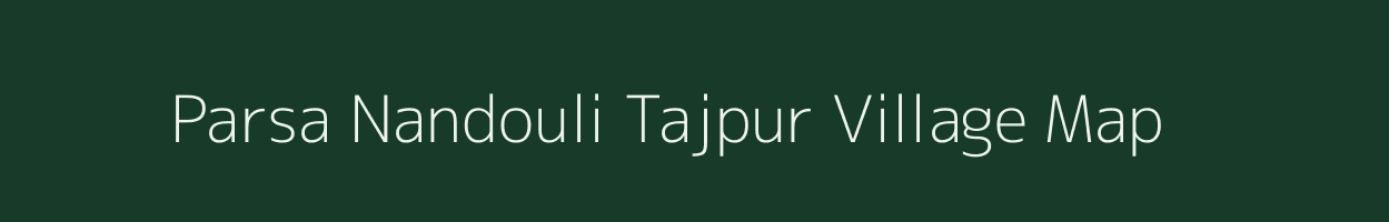 Parsa Nandouli Tajpur village map in Uttar Pradesh