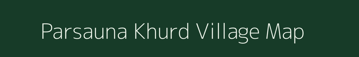 Parsauna Khurd village map in Madhya Pradesh