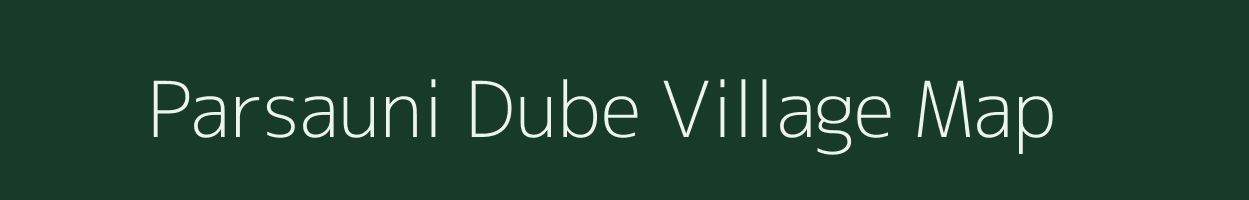 Parsauni Dube village map in Bihar