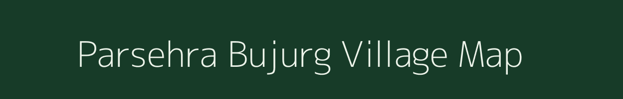 Parsehra Bujurg village map in Uttar Pradesh