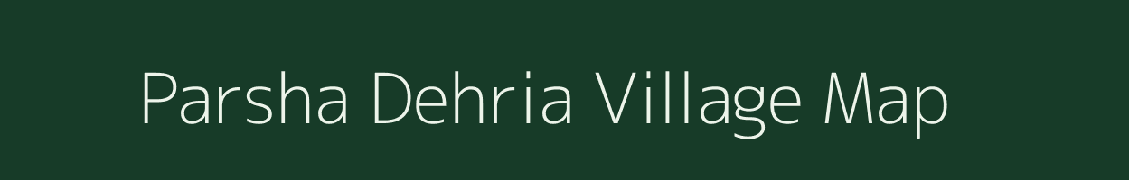 Parsha Dehria village map in Uttar Pradesh