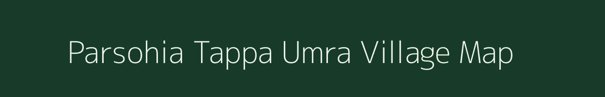 Parsohia Tappa Umra village map in Uttar Pradesh