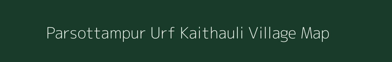 Parsottampur Urf Kaithauli village map in Uttar Pradesh