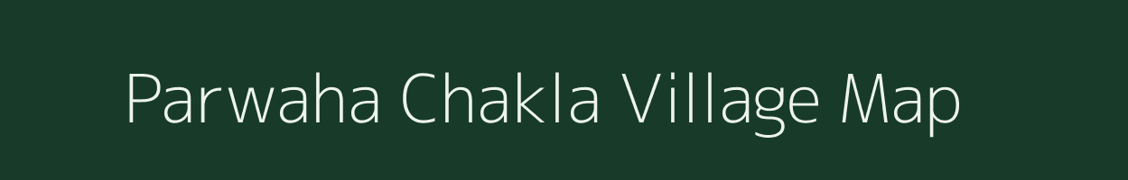 Parwaha Chakla village map in Bihar