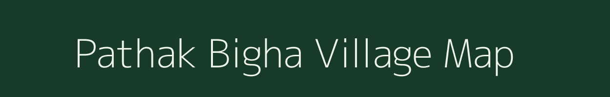 Pathak Bigha village map in Bihar