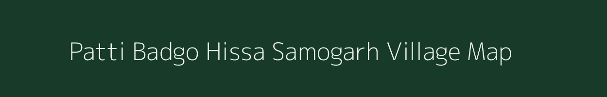 Patti Badgo Hissa Samogarh village map in Uttar Pradesh