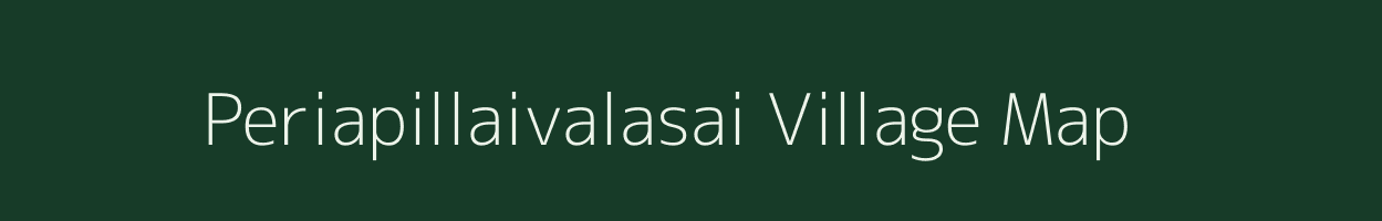 Periapillaivalasai village map in Tamil Nadu