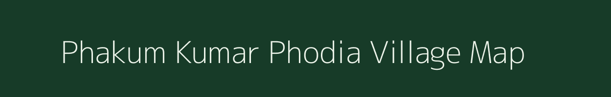 Phakum Kumar Phodia village map in Assam