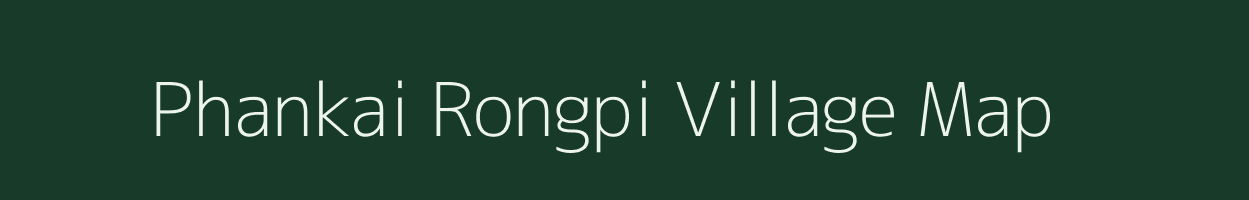 Phankai Rongpi village map in Assam