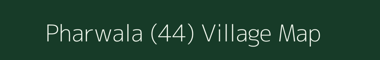 Pharwala (44) village map in Punjab