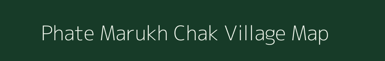 Phate Marukh Chak village map in Uttar Pradesh