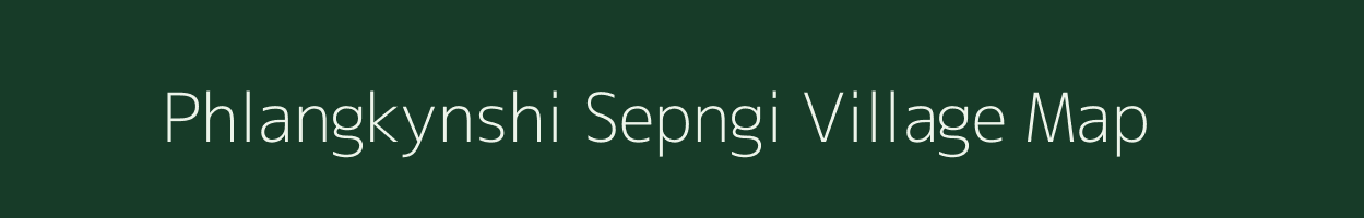 Phlangkynshi Sepngi village map in Meghalaya