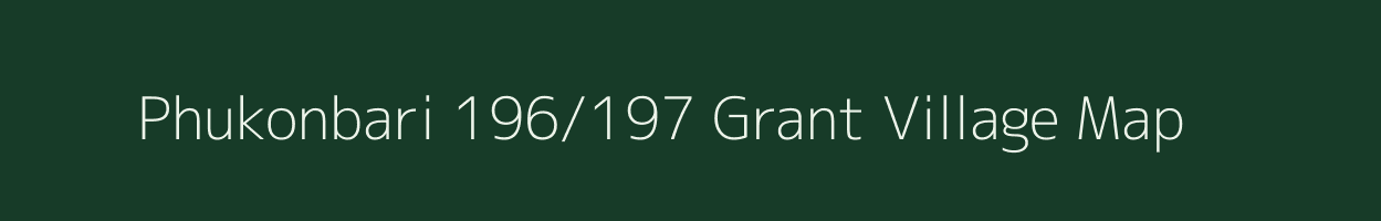 Phukonbari 196/197 Grant village map in Assam