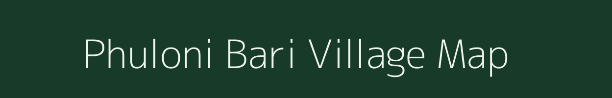 Phuloni Bari village map in Assam