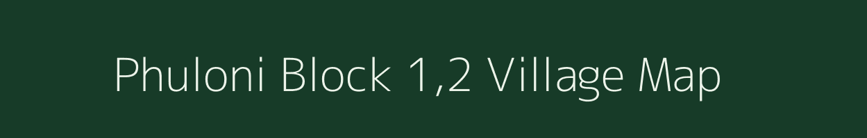 Phuloni Block 1,2 village map in Assam