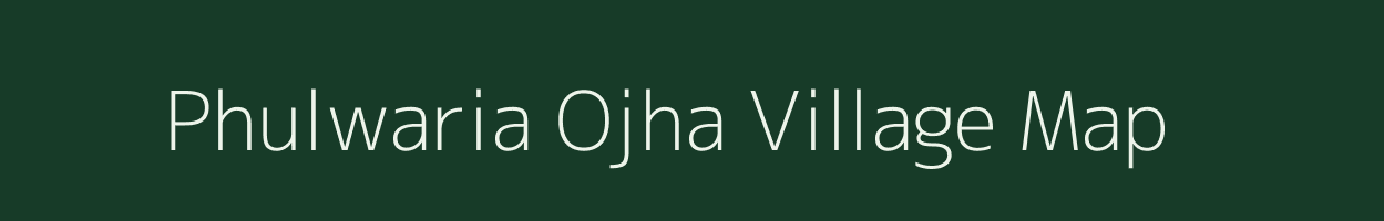 Phulwaria Ojha village map in Bihar