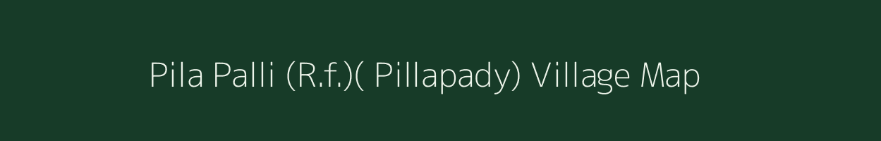 Pila Palli (R.f.)( Pillapady) village map in Tamil Nadu