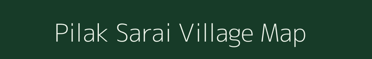 Pilak Sarai village map in Uttar Pradesh