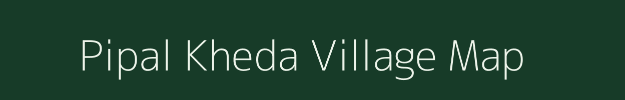 Pipal Kheda village map in Madhya Pradesh