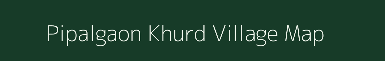 Pipalgaon Khurd village map in Madhya Pradesh