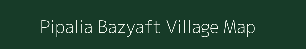 Pipalia Bazyaft village map in Madhya Pradesh