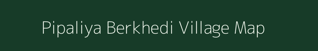 Pipaliya Berkhedi village map in Madhya Pradesh