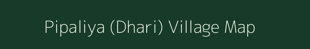 Pipaliya (Dhari) village map in Gujarat