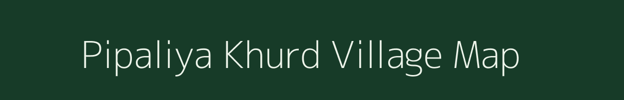 Pipaliya Khurd village map in Madhya Pradesh