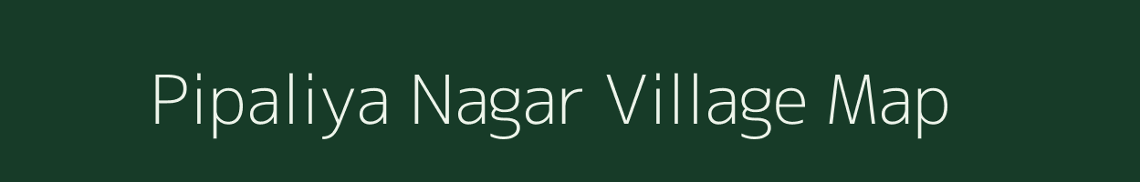 Pipaliya Nagar village map in Rajasthan