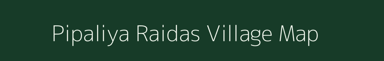 Pipaliya Raidas village map in Madhya Pradesh