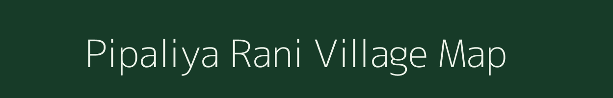 Pipaliya Rani village map in Madhya Pradesh