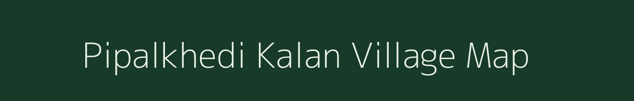 Pipalkhedi Kalan village map in Madhya Pradesh
