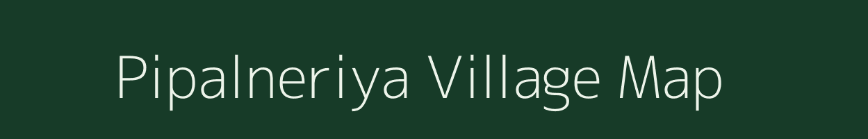 Pipalneriya village map in Madhya Pradesh