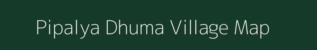 Pipalya Dhuma village map in Madhya Pradesh