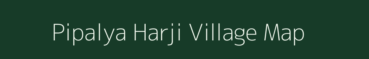Pipalya Harji village map in Madhya Pradesh