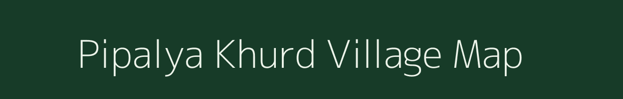 Pipalya Khurd village map in Madhya Pradesh