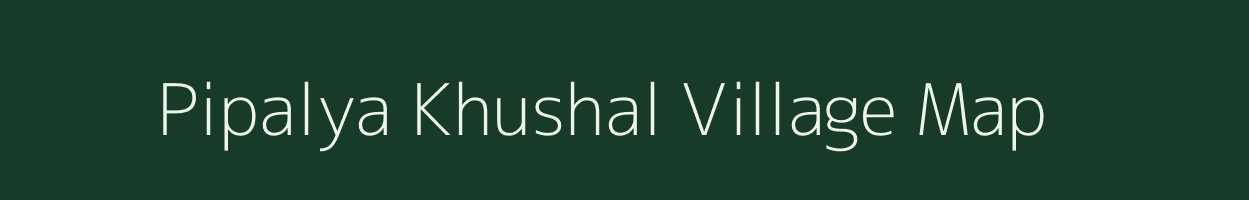Pipalya Khushal village map in Madhya Pradesh