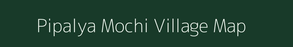 Pipalya Mochi village map in Madhya Pradesh