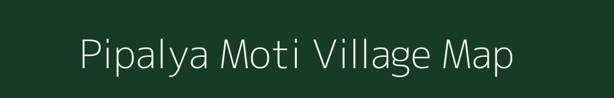 Pipalya Moti village map in Madhya Pradesh