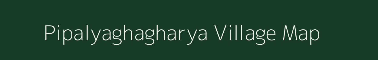 Pipalyaghagharya village map in Madhya Pradesh