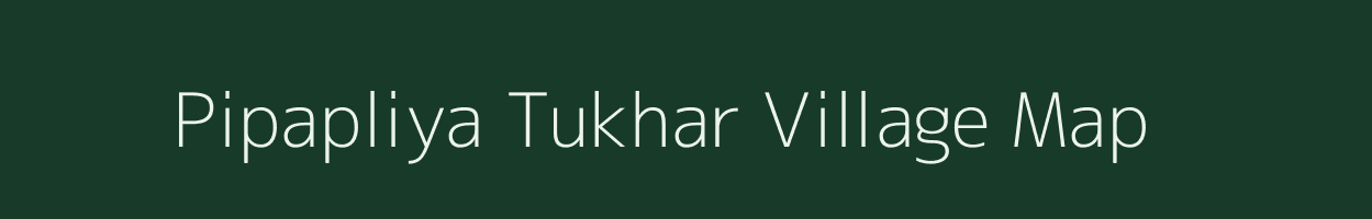 Pipapliya Tukhar village map in Madhya Pradesh